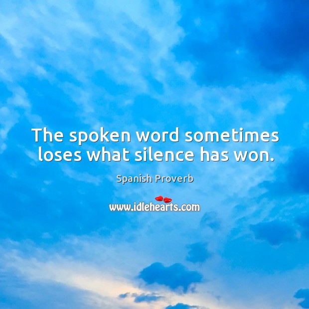 The spoken word sometimes loses what silence has won. Image