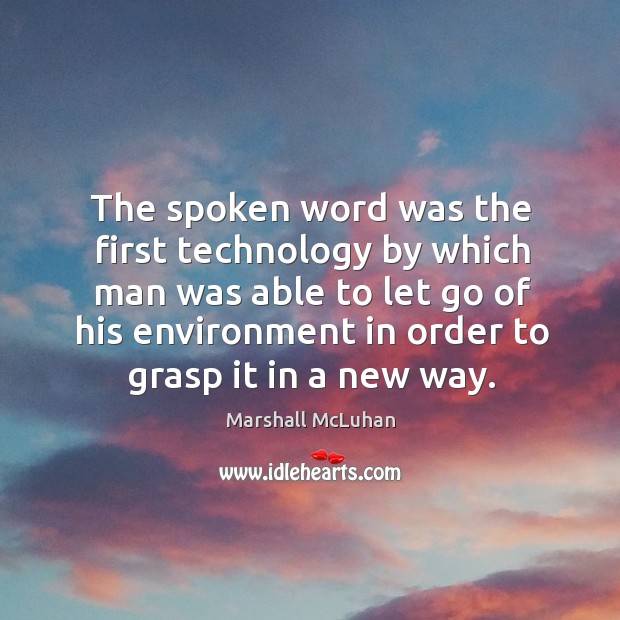 The spoken word was the first technology by which man was able to let Let Go Quotes Image