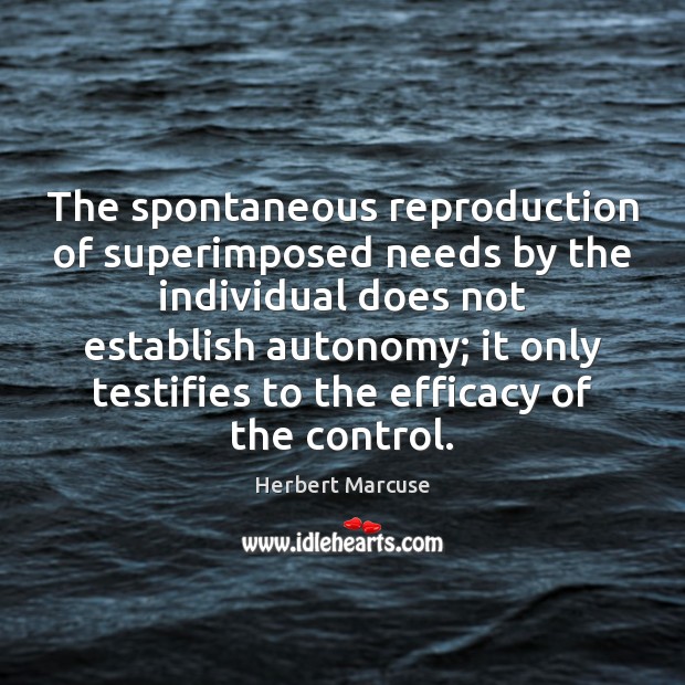 The spontaneous reproduction of superimposed needs by the individual does not establish Herbert Marcuse Picture Quote
