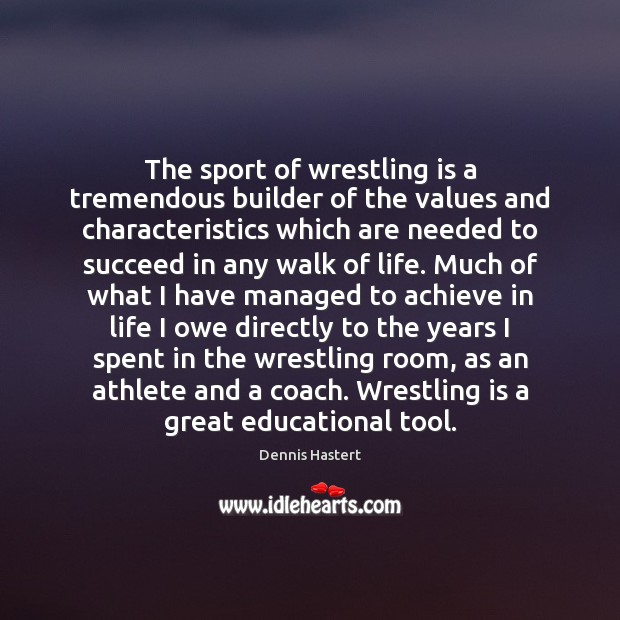 The sport of wrestling is a tremendous builder of the values and Dennis Hastert Picture Quote