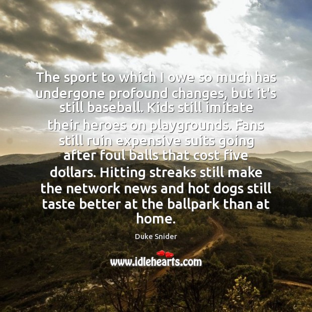The sport to which I owe so much has undergone profound changes, Duke Snider Picture Quote