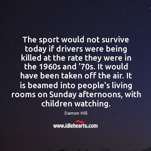 The sport would not survive today if drivers were being killed at Damon Hill Picture Quote