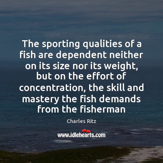 The sporting qualities of a fish are dependent neither on its size Charles Ritz Picture Quote