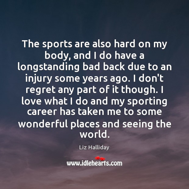 The sports are also hard on my body, and I do have Liz Halliday Picture Quote