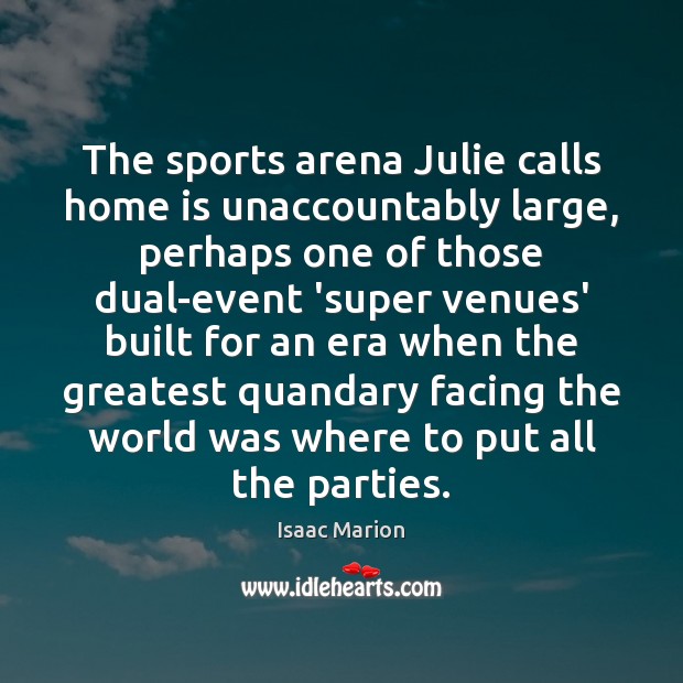 The sports arena Julie calls home is unaccountably large, perhaps one of Image