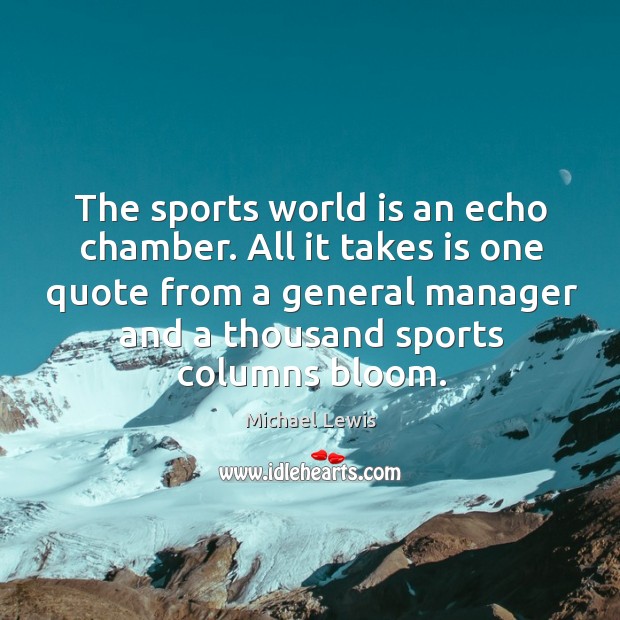 The sports world is an echo chamber. All it takes is one quote from a general manager Michael Lewis Picture Quote
