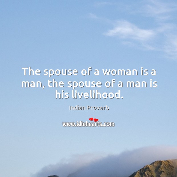 The spouse of a woman is a man, the spouse of a man is his livelihood. Indian Proverbs Image