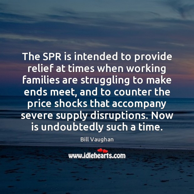 The SPR is intended to provide relief at times when working families Bill Vaughan Picture Quote
