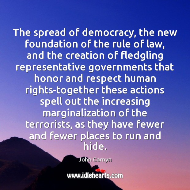 The spread of democracy, the new foundation of the rule of law, John Cornyn Picture Quote