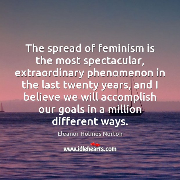 The spread of feminism is the most spectacular, extraordinary phenomenon in the Image