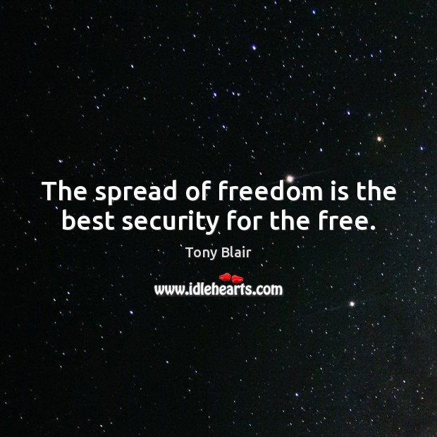 The spread of freedom is the best security for the free. Tony Blair Picture Quote