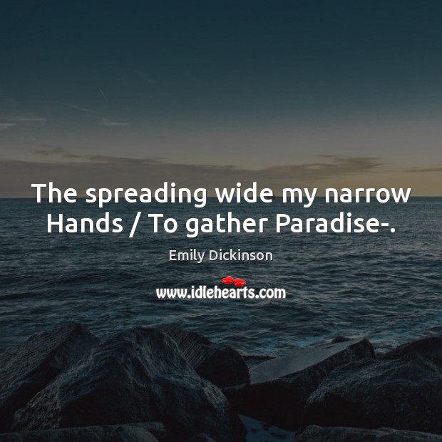 The spreading wide my narrow Hands / To gather Paradise-. Image