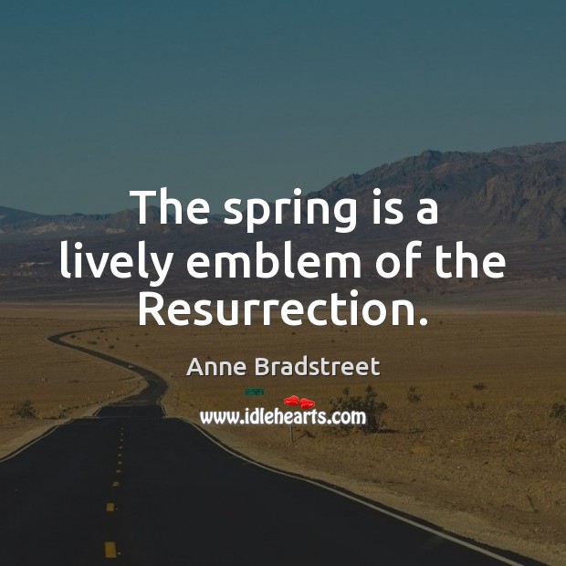 The spring is a lively emblem of the Resurrection. Spring Quotes Image