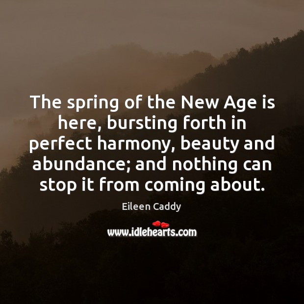The spring of the New Age is here, bursting forth in perfect Eileen Caddy Picture Quote