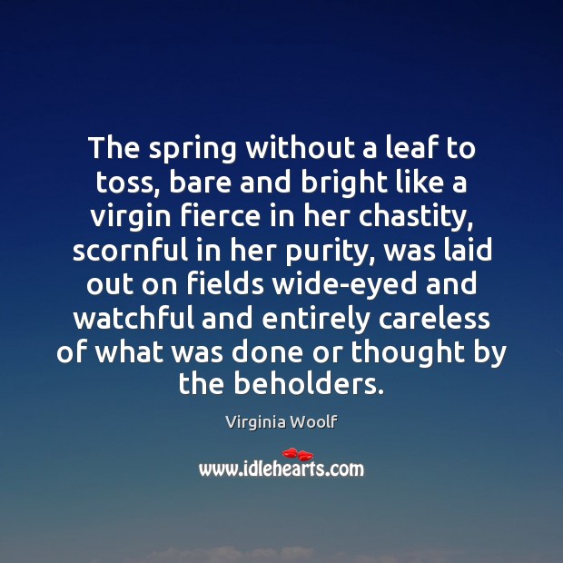 The spring without a leaf to toss, bare and bright like a Virginia Woolf Picture Quote