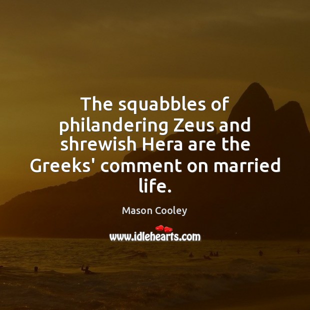 The squabbles of philandering Zeus and shrewish Hera are the Greeks’ comment Mason Cooley Picture Quote