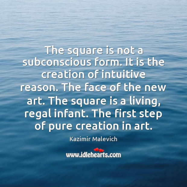 The square is not a subconscious form. It is the creation of Kazimir Malevich Picture Quote