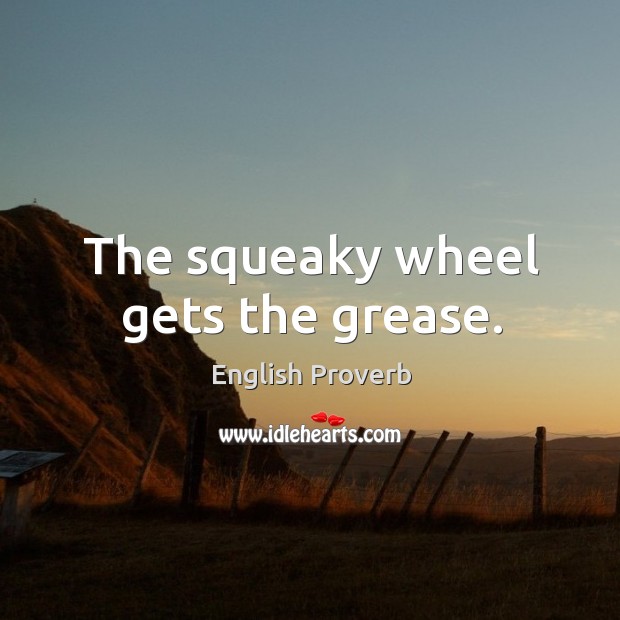 The squeaky wheel gets the grease. English Proverbs Image