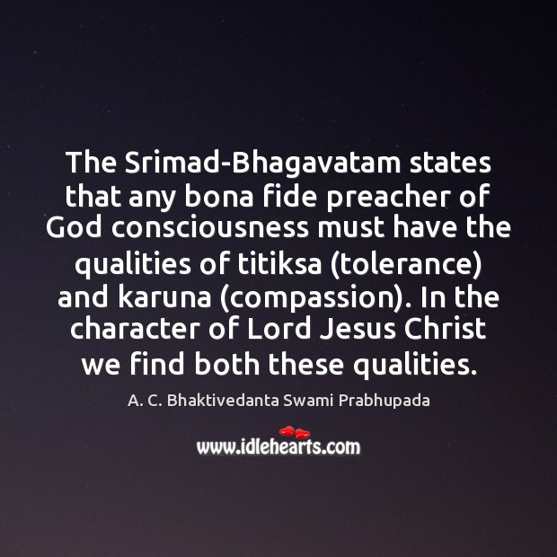 The Srimad-Bhagavatam states that any bona fide preacher of God consciousness must A. C. Bhaktivedanta Swami Prabhupada Picture Quote