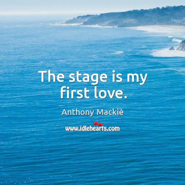 The stage is my first love. Anthony Mackie Picture Quote