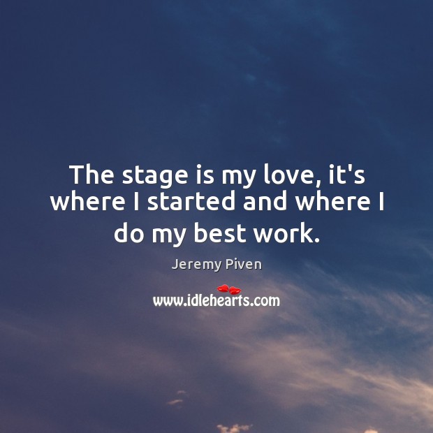 The stage is my love, it’s where I started and where I do my best work. Jeremy Piven Picture Quote