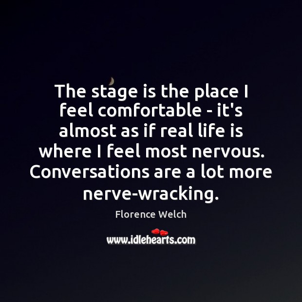 The stage is the place I feel comfortable – it’s almost as Real Life Quotes Image