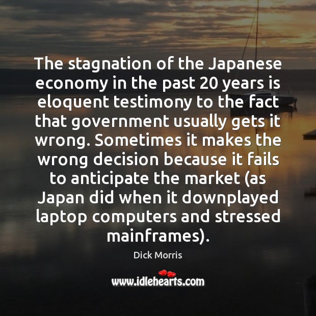 The stagnation of the Japanese economy in the past 20 years is eloquent Dick Morris Picture Quote