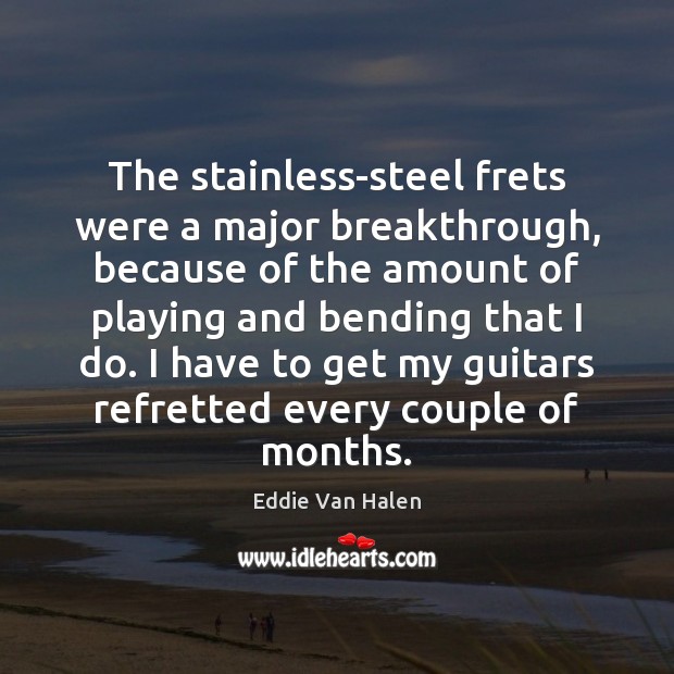 The stainless-steel frets were a major breakthrough, because of the amount of Eddie Van Halen Picture Quote