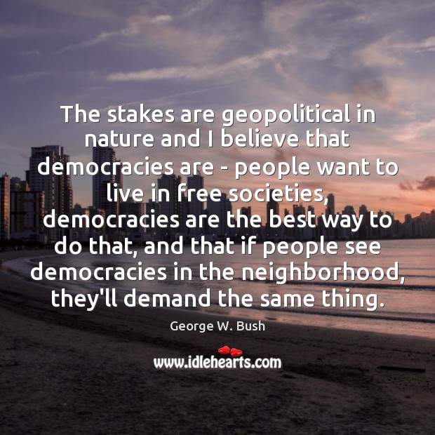 The stakes are geopolitical in nature and I believe that democracies are Image