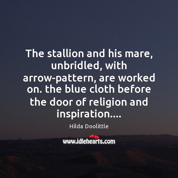 The stallion and his mare, unbridled, with arrow-pattern, are worked on. the Hilda Doolittle Picture Quote