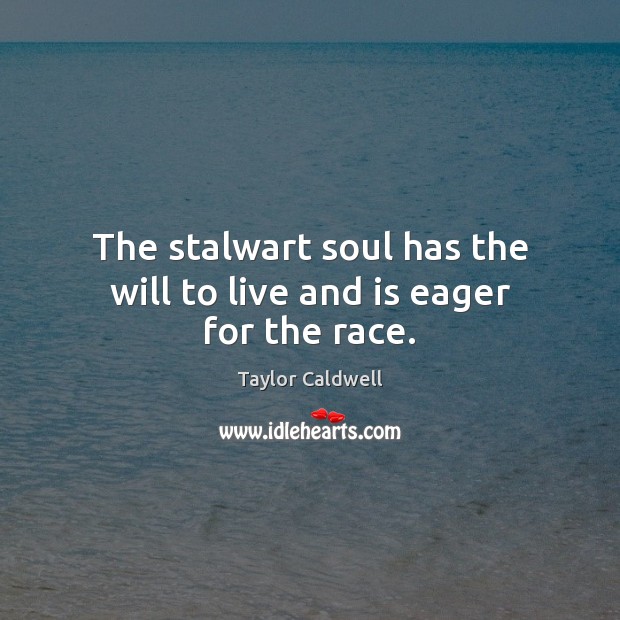 The stalwart soul has the will to live and is eager for the race. Image