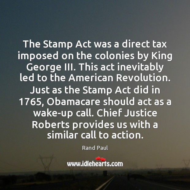 The Stamp Act was a direct tax imposed on the colonies by Rand Paul Picture Quote