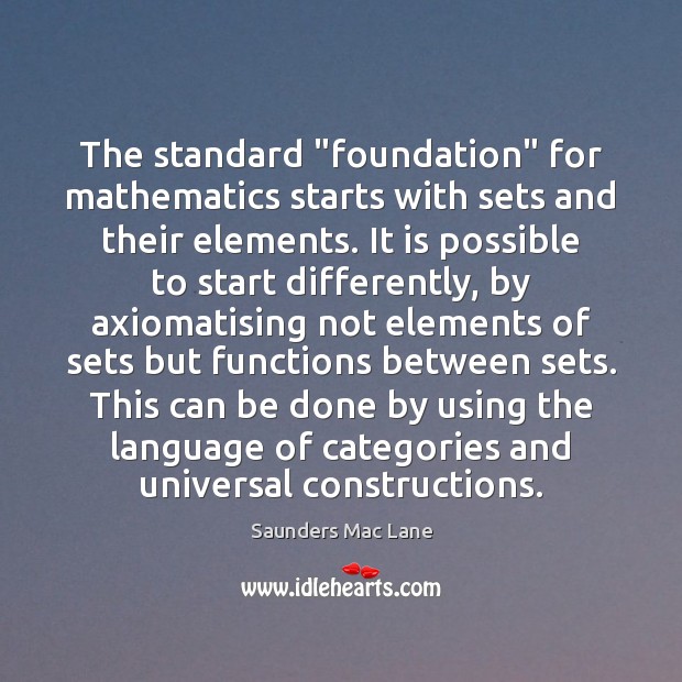 The standard “foundation” for mathematics starts with sets and their elements. It Saunders Mac Lane Picture Quote