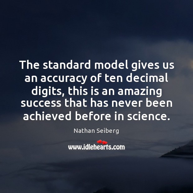 The standard model gives us an accuracy of ten decimal digits, this Nathan Seiberg Picture Quote