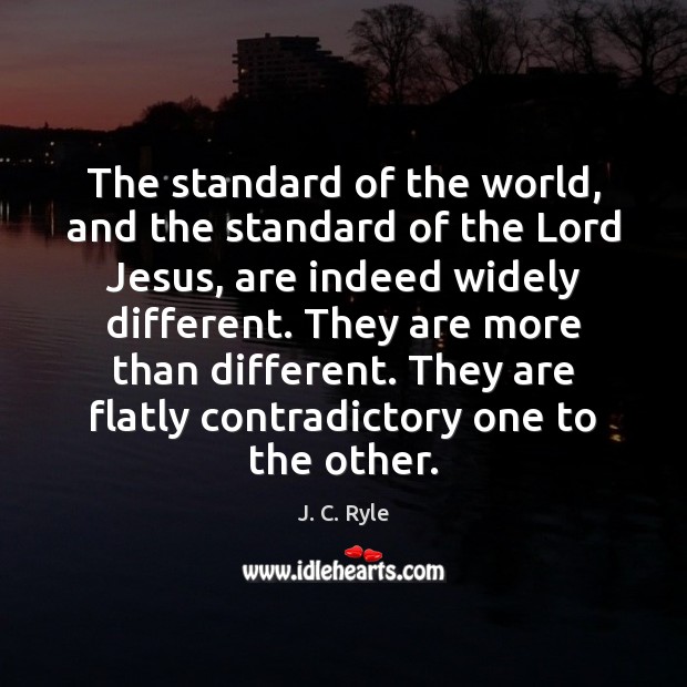 The standard of the world, and the standard of the Lord Jesus, J. C. Ryle Picture Quote