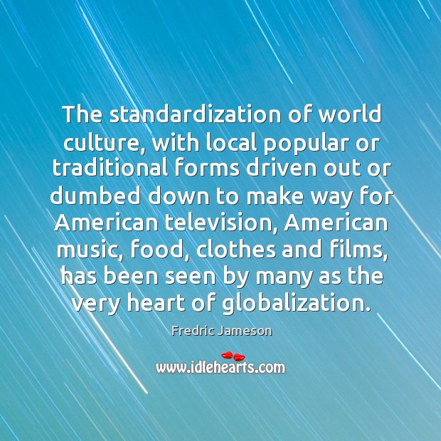 The standardization of world culture, with local popular or traditional forms driven out Fredric Jameson Picture Quote