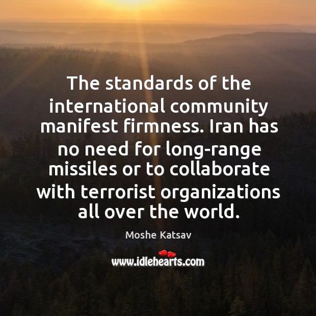 The standards of the international community manifest firmness. Moshe Katsav Picture Quote