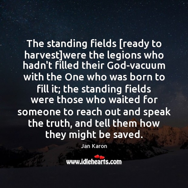 The standing fields [ready to harvest]were the legions who hadn’t filled Jan Karon Picture Quote