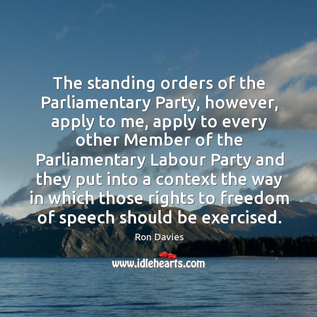 The standing orders of the parliamentary party, however, apply to me, apply to every other Image