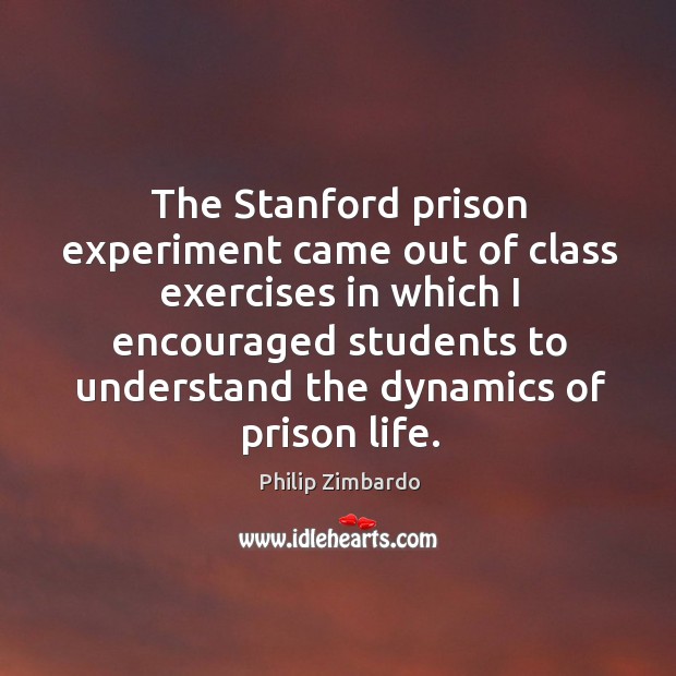 The stanford prison experiment came out of class exercises Philip Zimbardo Picture Quote
