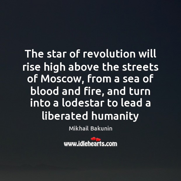 The star of revolution will rise high above the streets of Moscow, Mikhail Bakunin Picture Quote
