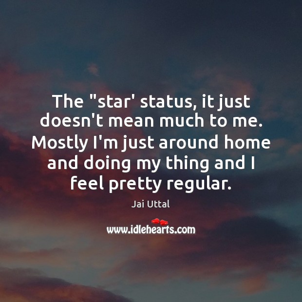 The “star’ status, it just doesn’t mean much to me. Mostly I’m Jai Uttal Picture Quote
