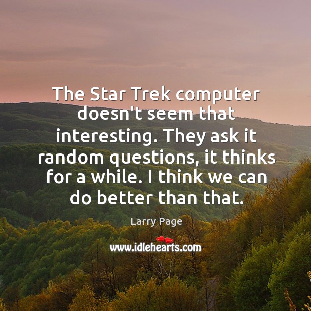 The Star Trek computer doesn’t seem that interesting. They ask it random Image