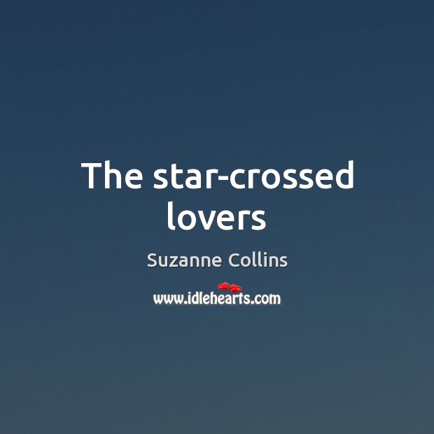 The star-crossed lovers Suzanne Collins Picture Quote