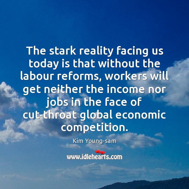 The stark reality facing us today is that without the labour reforms, Kim Young-sam Picture Quote