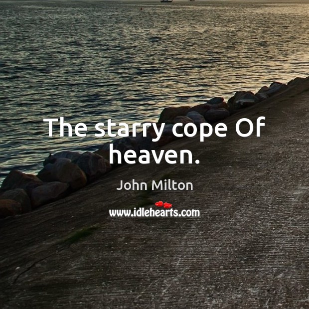 The starry cope Of heaven. John Milton Picture Quote