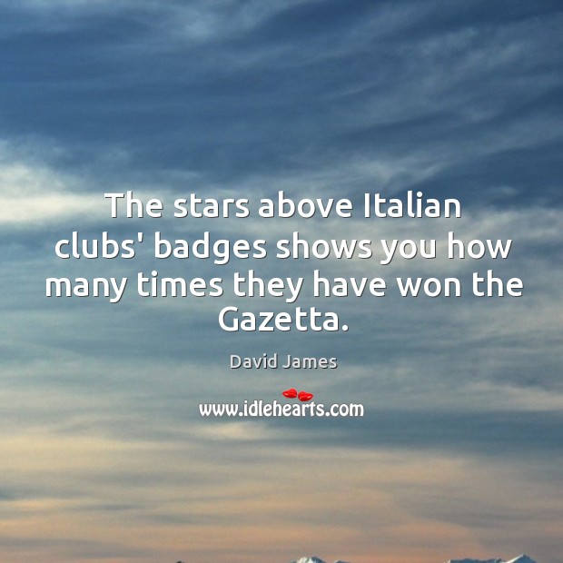 The stars above Italian clubs’ badges shows you how many times they have won the Gazetta. David James Picture Quote