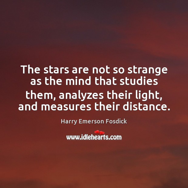 The stars are not so strange as the mind that studies them, Harry Emerson Fosdick Picture Quote