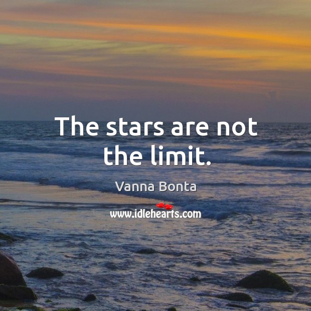 The stars are not the limit. Vanna Bonta Picture Quote