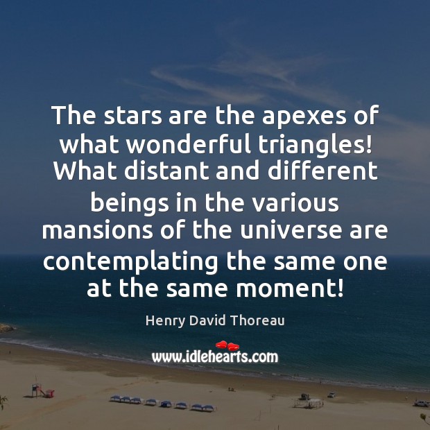 The stars are the apexes of what wonderful triangles! What distant and Henry David Thoreau Picture Quote